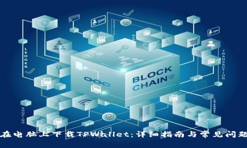 如何在电脑上下载TPWallet：详细指南与常见问题解答