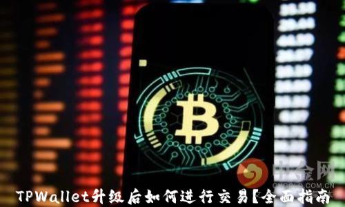 
TPWallet升级后如何进行交易？全面指南