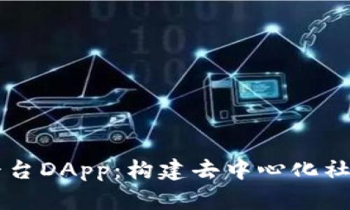 区块链社交平台DApp：构建去中心化社交网络的未来