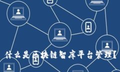 什么是区块链智库平台管