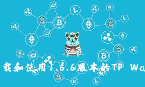 : 如何下载和使用1.6.6版本的TP Wallet App
