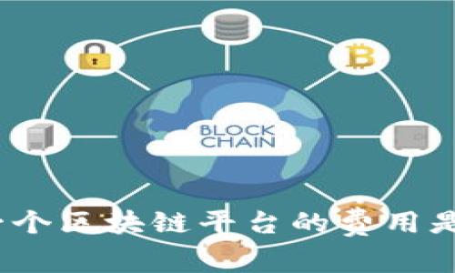 : 建一个区块链平台的费用是多少？