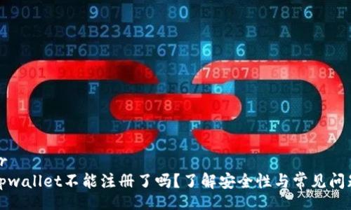 br
tpwallet不能注册了吗？了解安全性与常见问题