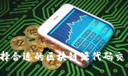 如何选择合适的区块链源代码交易平台？