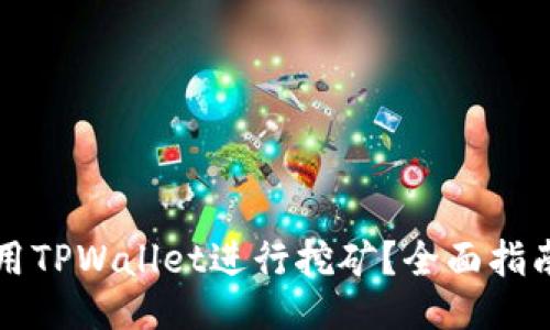 怎样使用TPWallet进行挖矿？全面指南与技巧