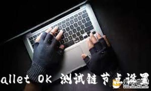   
TPWallet OK 测试链节点设置指南