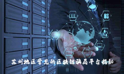 苏州地区常见的区块链骗局平台揭秘