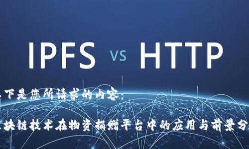 以下是您所请求的内容：

区块链技术在物资捐赠平台中的应用与前景分析